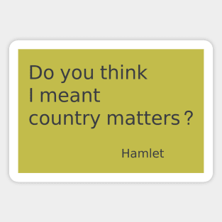 Do you think I meant country matters? Hamlet quote Magnet